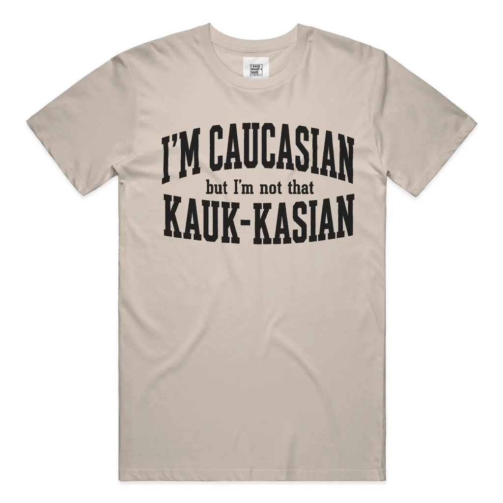 I'm Caucasian but I'm not that Kauk-kasian