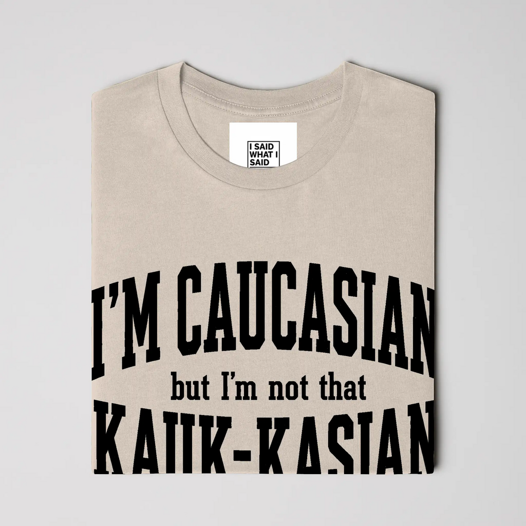 I'm Caucasian but I'm not that Kauk-kasian