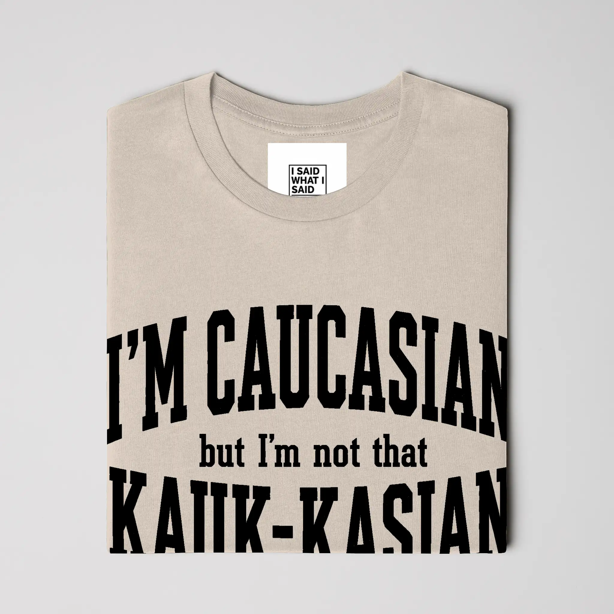 I'm Caucasian but I'm not that Kauk-kasian