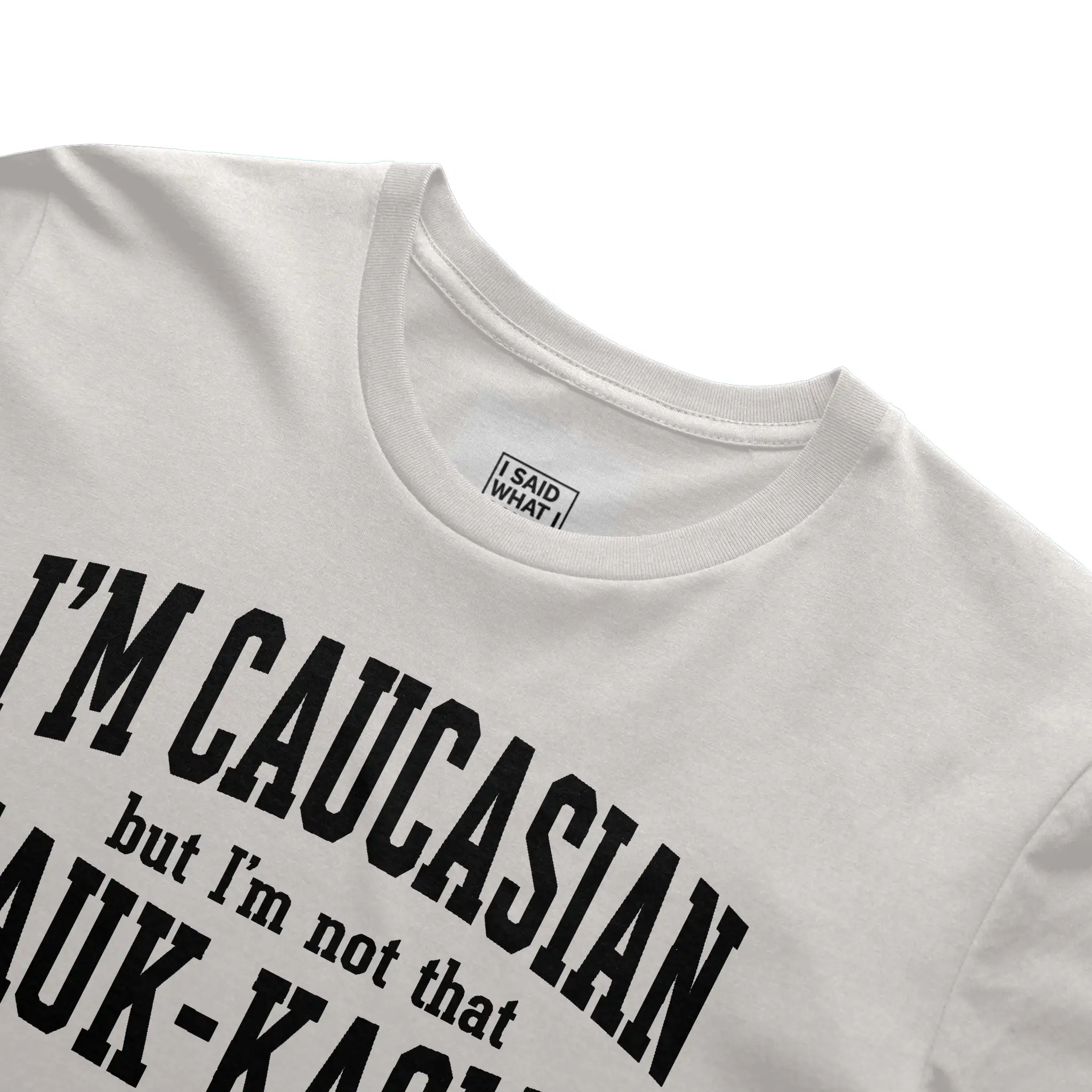 I'm Caucasian but I'm not that Kauk-kasian