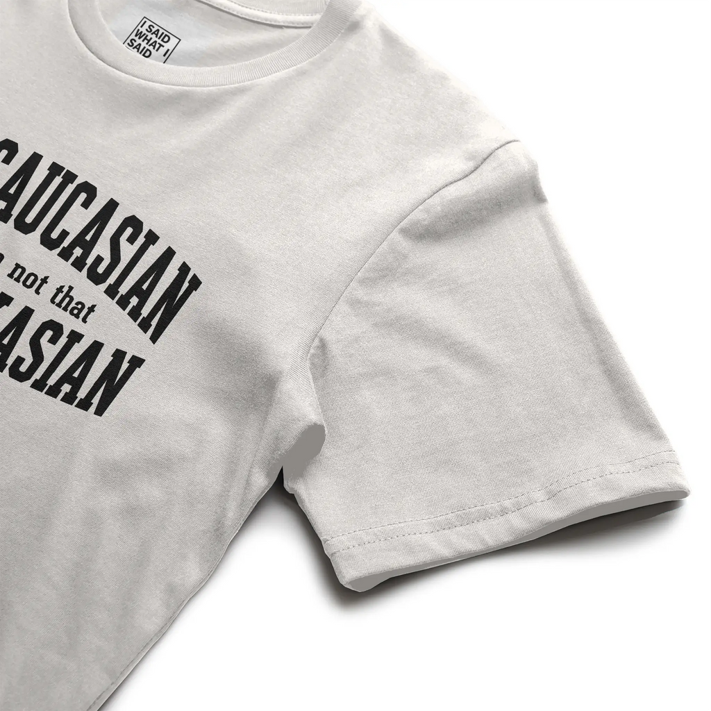 I'm Caucasian but I'm not that Kauk-kasian