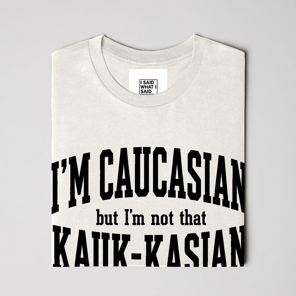 I'm Caucasian but I'm not that Kauk-kasian