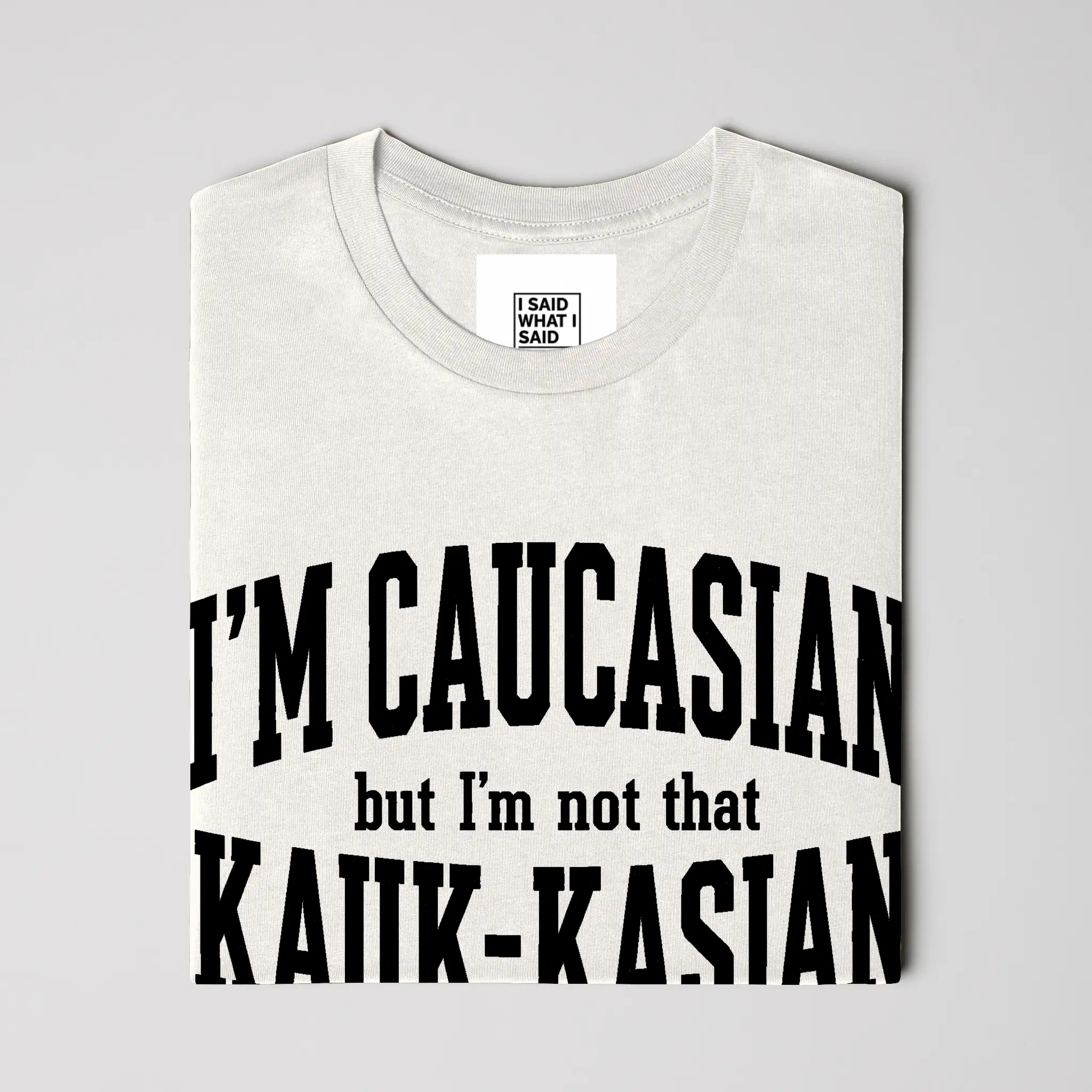 I'm Caucasian but I'm not that Kauk-kasian