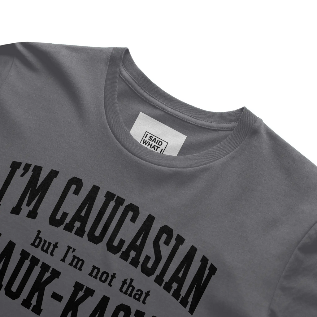 I'm Caucasian but I'm not that Kauk-kasian