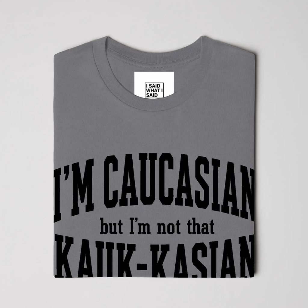 I'm Caucasian but I'm not that Kauk-kasian